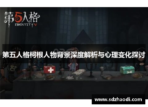 第五人格柯根人物背景深度解析与心理变化探讨